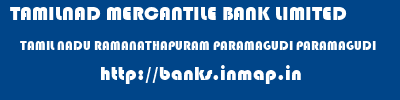 TAMILNAD MERCANTILE BANK LIMITED  TAMIL NADU RAMANATHAPURAM PARAMAGUDI PARAMAGUDI  banks information 